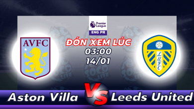 Lịch thi đấu Aston Villa vs Leeds United 03h00 ngày 14/01