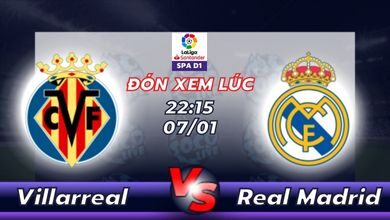 Lịch thi đấu Villarreal vs Real Madrid 22h15 ngày 07/01