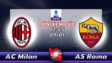 Lịch thi đấu AC Milan vs AS Roma 02h45 ngày 09/01