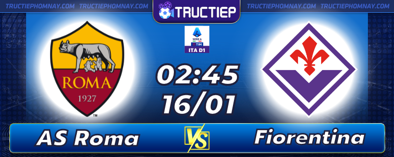 Lịch thi đấu AS Roma vs Fiorentina 02h45 ngày 16/01