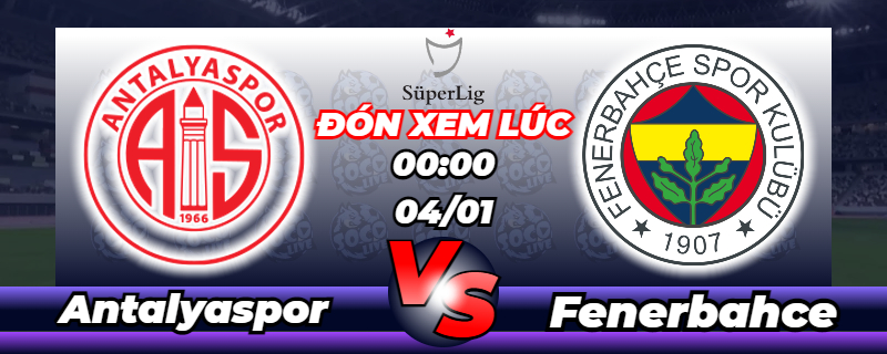 Lịch thi đấu Antalyaspor vs Fenerbahce 00h00 ngày 04/01
