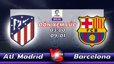Lịch thi đấu Atletico Madrid vs Barcelona 03h00 ngày 09/01