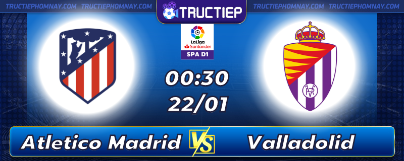 Lịch thi đấu Atletico Madrid vs Valladolid 00h30 ngày 22/01
