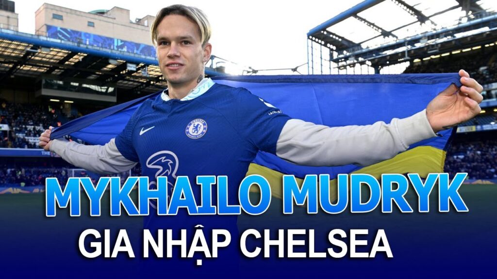 Chelsea đạt thỏa thuận chiêu mộ Mudryk
