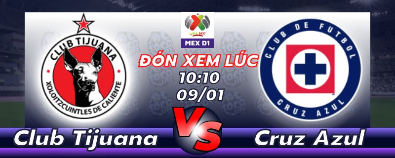 Lịch thi đấu Club Tijuana vs Cruz Azul 10h10 ngày 09/01