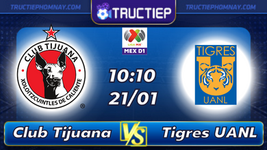 Lịch thi đấu Club Tijuana vs Tigres UANL 10h10 ngày 21/01