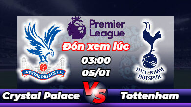 Lịch thi đấu Crystal Palace vs Tottenham 03h00 ngày 05/01