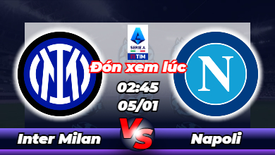 Lịch thi đấu Inter Milan vs Napoli 02h45 ngày 05/01