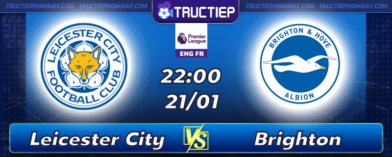 Lịch thi đấu Leicester City vs Brighton 22h00 ngày 21/01