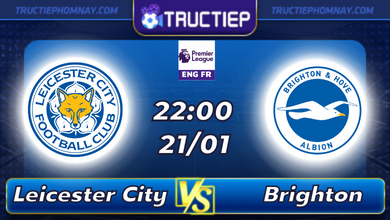 Lịch thi đấu Leicester City vs Brighton 22h00 ngày 21/01