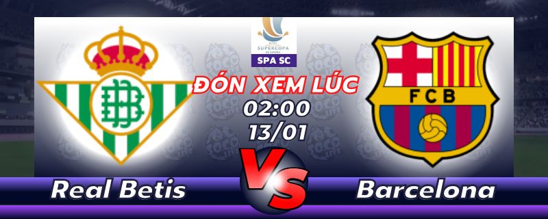 Lịch thi đấu Real Betis vs Barcelona 02h00 ngày 13/01