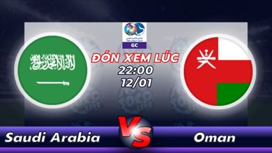 Lịch thi đấu Saudi Arabia vs Oman 22h00 ngày 12/01