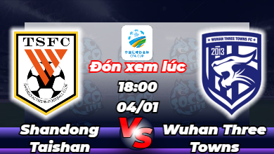 Lịch thi đấu Shandong Taishan vs Wuhan Three Towns FC 18h00 ngày 04/01