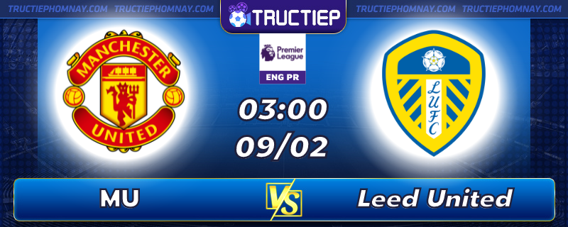 Lịch thi đấu, dự đoán kết quả MU vs Leeds United 03h00 ngày 09/02