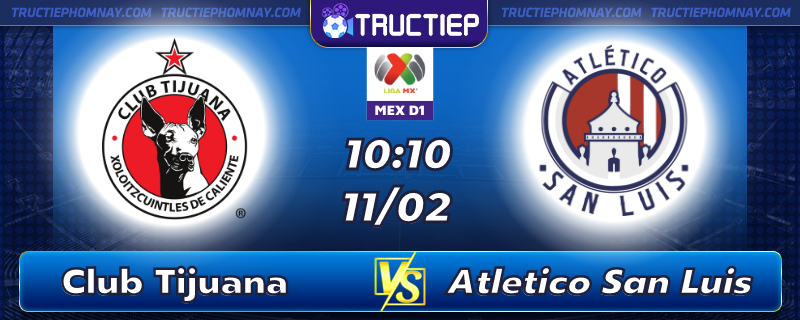 Lịch thi đấu, dự đoán kết quả Tijuana vs San Luis 10h10 ngày 11/02