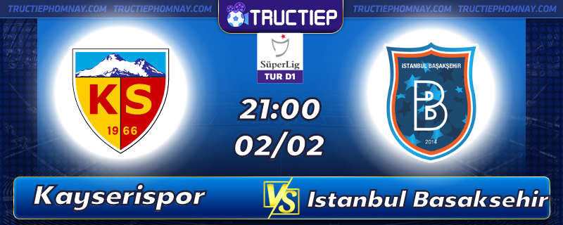 Lịch thi đấu, dự đoán kết quả Kayserispor vs Istanbul Basaksehir 21h00 ngày 02/02