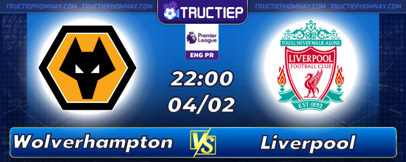 Lịch thi đấu, dự đoán kết quả Wolverhampton vs Liverpool 22h00 ngày 04/02