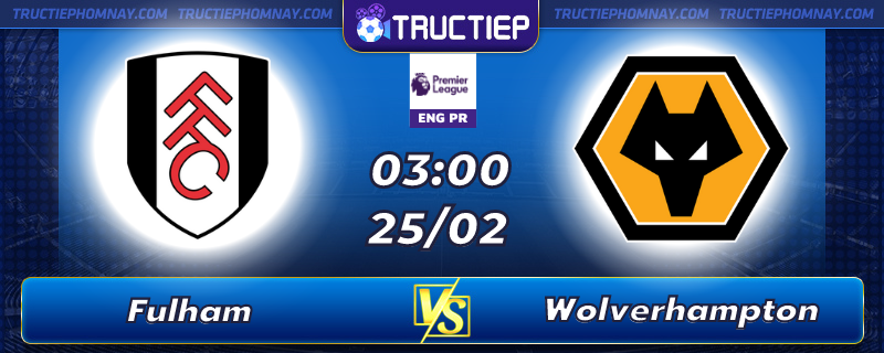 Lịch thi đấu, dự đoán kết quả Fulham vs Wolves 03h00 ngày 25/02