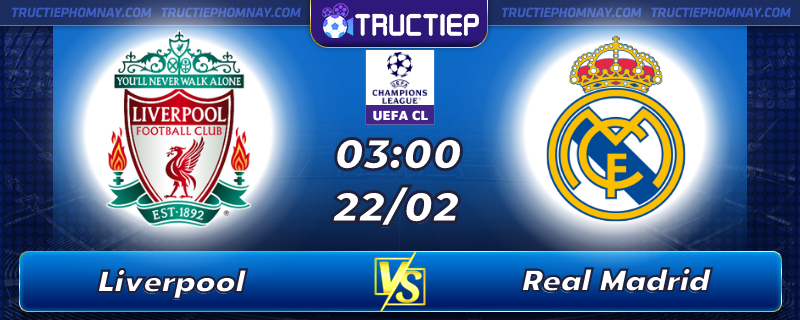 Lịch thi đấu, dự đoán kết quả Liverpool vs Real Madrid 03h00 ngày 22/02