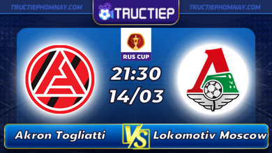 Lịch thi đấu Akron Togliatti vs Lokomotiv Moscow lúc 21h30 ngày 14/03