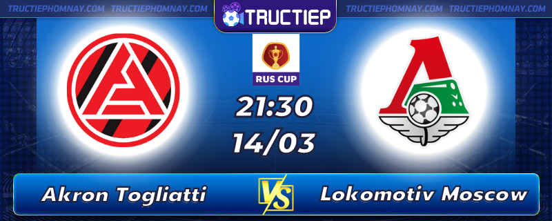 Lịch thi đấu Akron Togliatti vs Lokomotiv lúc 21h30 ngày 14/03