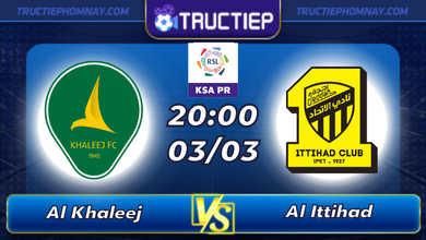 Lịch thi đấu Al Khaleej vs Al Ittihad lúc 20h00 ngày 03/03