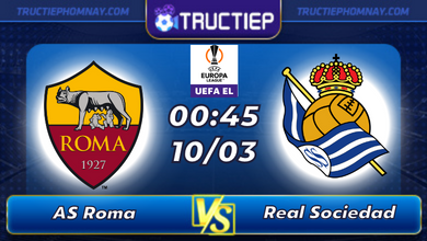 Lịch thi đấu AS Roma vs Real Sociedad lúc 00h45 ngày 10/03