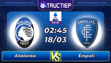 Lịch thi đấu Atalanta vs Empoli lúc 02h45 ngày 18/03