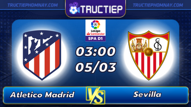 Lịch thi đấu Atletico Madrid vs Sevilla lúc 03h00 ngày 05/03