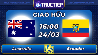Lịch thi đấu Australia vs Ecuador lúc 16h00 ngày 24/03
