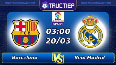 Lịch thi đấu Barcelona vs Real Madrid lúc 03h00 ngày 20/03