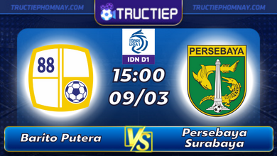 Lịch thi đấu Barito Putera vs Persebaya Surabaya lúc 15h00 ngày 09/03