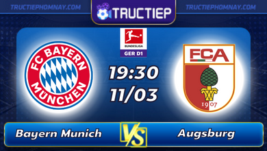 Lịch thi đấu Bayern Munich vs Augsburg lúc 21h30 ngày 11/03