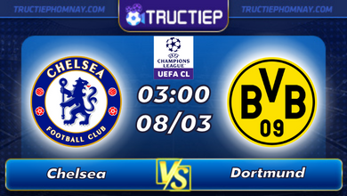 Lịch thi đấu Chelsea vs Dortmund lúc 03h00 ngày 08/03
