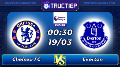 Lịch thi đấu Chelsea vs Everton lúc 00h30 ngày 19/03