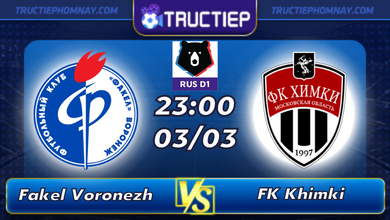 Lịch thi đấu Fakel Voronezh vs FK Khimki lúc 23h00 ngày 03/03