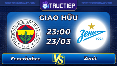 Lịch thi đấu Fenerbahce vs Zenit lúc 23h00 ngày 23/03