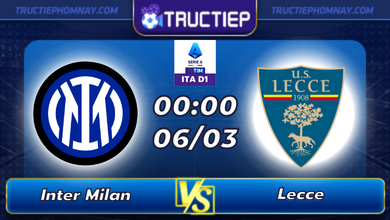 Lịch thi đấu Inter Milan vs Lecce lúc 00h00 ngày 06/03