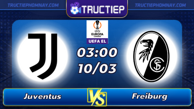 Lịch thi đấu Juventus vs Freiburg lúc 03h00 ngày 10/03