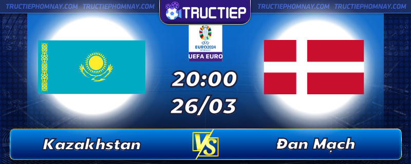 Lịch thi đấu Kazakhstan vs Đan Mạch lúc 20h00 ngày 26/03