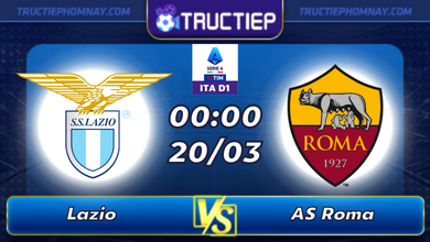 Lịch thi đấu Lazio vs AS Roma lúc 00h00 ngày 20/03