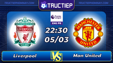 Lịch thi đấu Liverpool vs Manchester United lúc 23h30 ngày 05/03