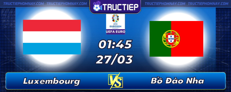 Lịch thi đấu Luxembourg vs Bồ Đào Nha lúc 01h45 ngày 27/03