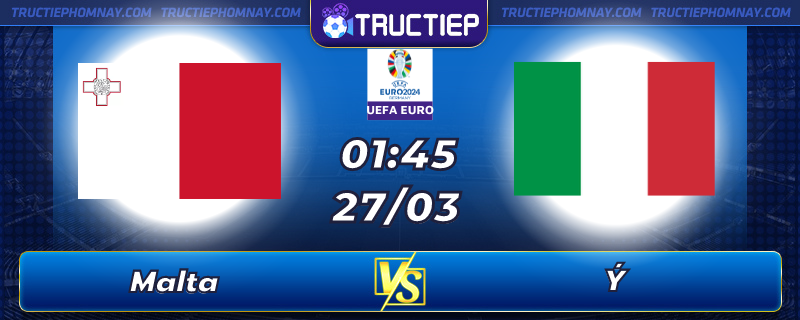 Lịch thi đấu Malta vs Ý lúc 01h45 ngày 27/03