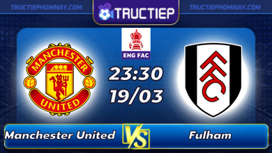 Lịch thi đấu Manchester United vs Fulham lúc 23h30 ngày 19/03