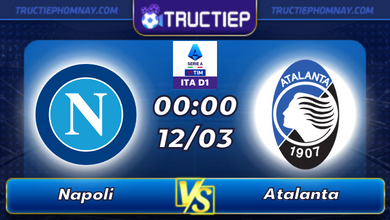 Lịch thi đấu Napoli vs Atalanta lúc 00h00 ngày 12/03