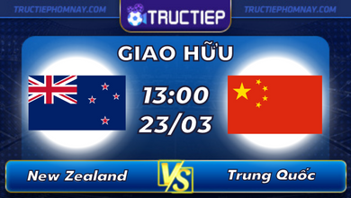 Lịch thi đấu New Zealand vs Trung Quốc lúc 13h00 ngày c