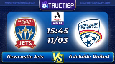 Lịch thi đấu Newcastle Jets vs Adelaide United lúc 15h45 ngày 11/03