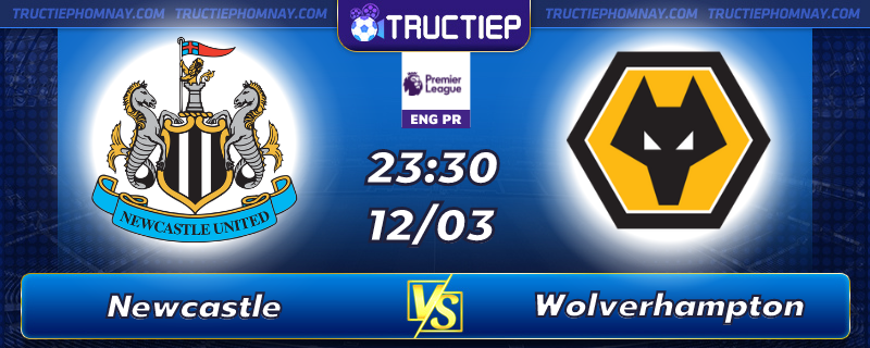 Lịch thi đấu Newcastle vs Wolverhampton lúc 23h30 ngày 12/03