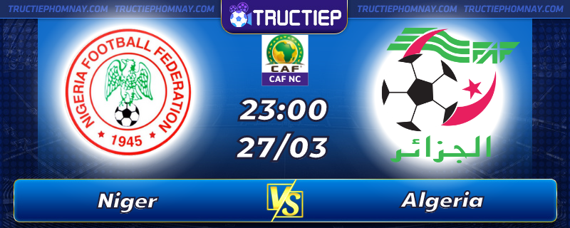 Lịch thi đấu Niger vs Algeria lúc 23h00 ngày 27/03
